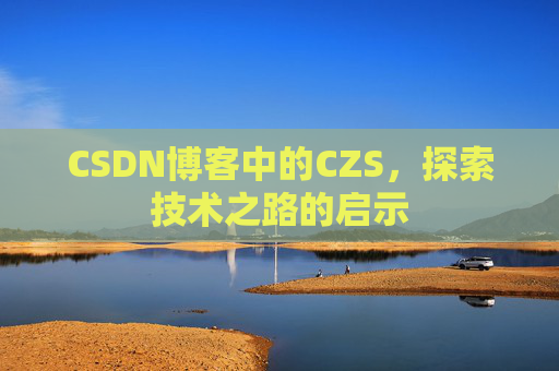 CSDN博客中的CZS，探索技术之路的启示